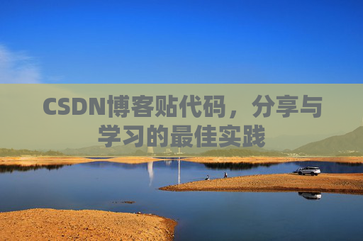 CSDN博客贴代码，分享与学习的最佳实践