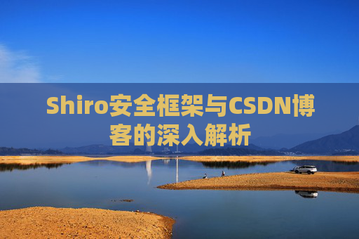 Shiro安全框架与CSDN博客的深入解析